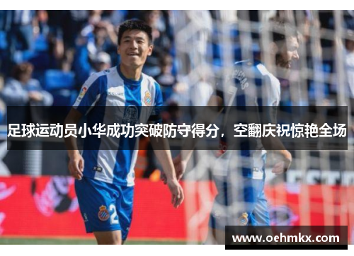 足球运动员小华成功突破防守得分，空翻庆祝惊艳全场